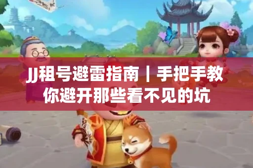 JJ租号避雷指南｜手把手教你避开那些看不见的坑